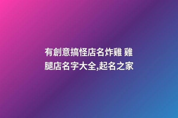 有創意搞怪店名炸雞 雞腿店名字大全,起名之家-第1張-店鋪起名-玄機派